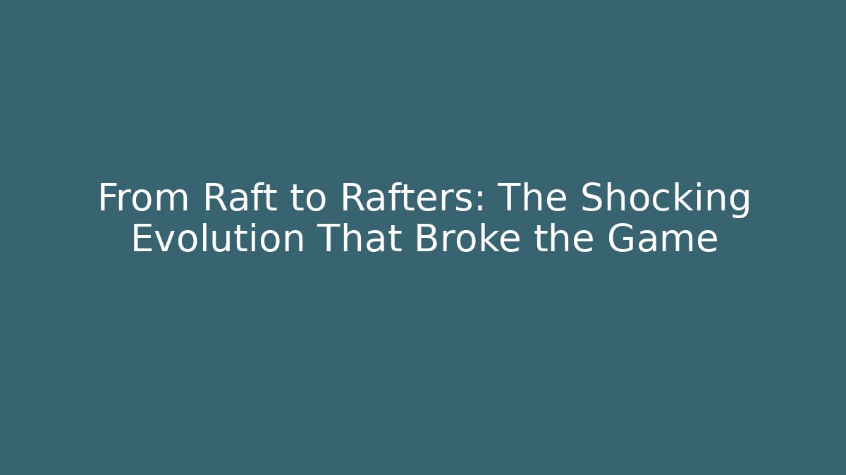 From Raft to Rafters: The Shocking Evolution That Broke the Game - Create More Assets