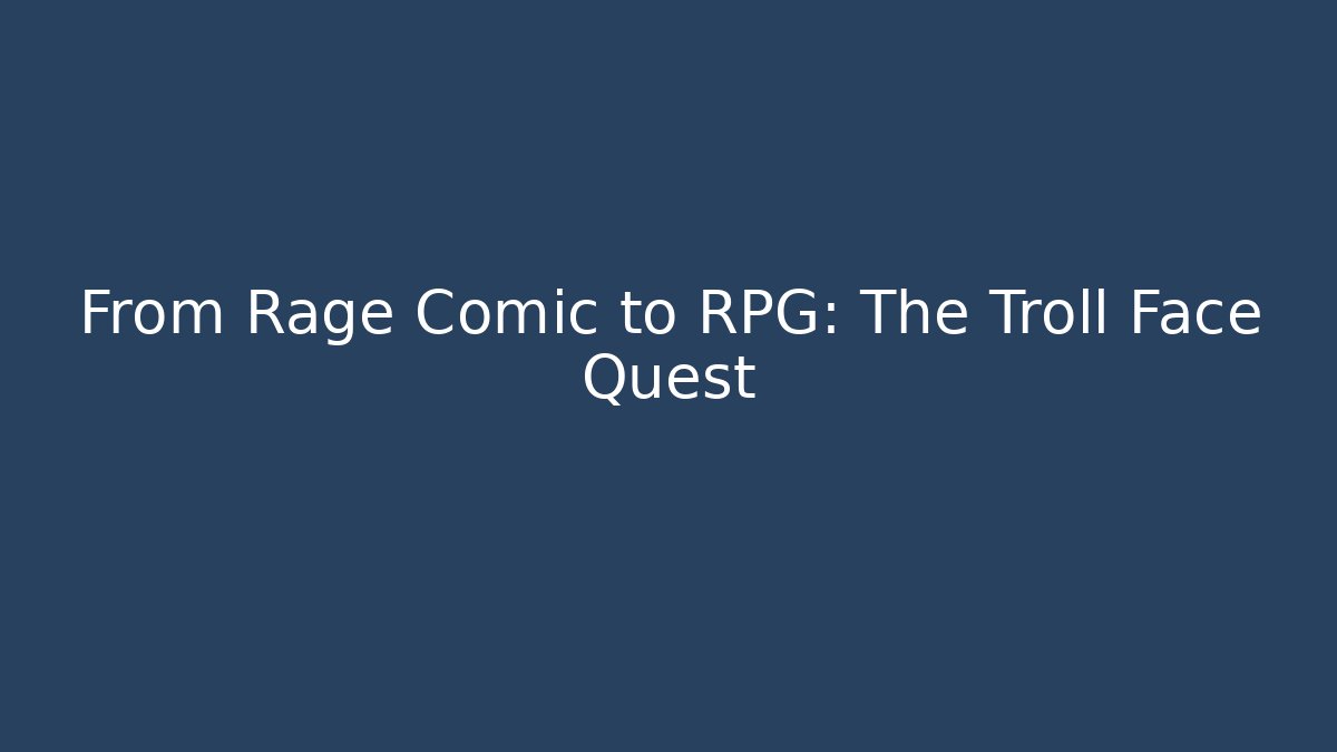 From Rage Comic to RPG: The Troll Face Quest