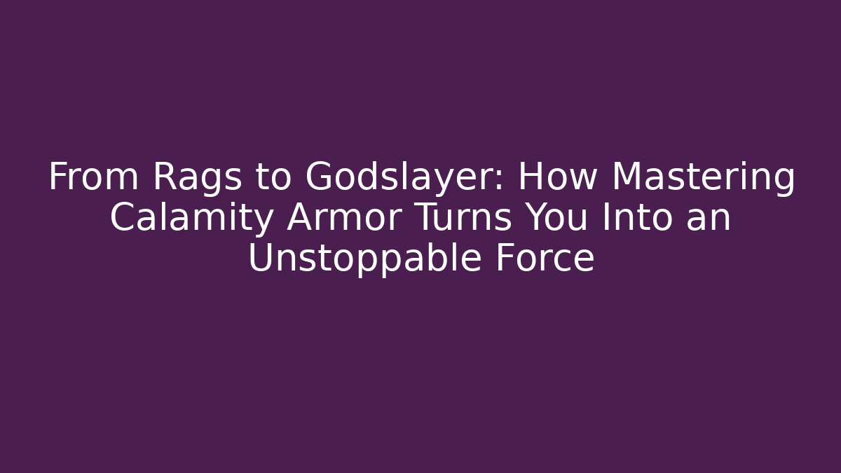 From Rags to Godslayer: How Mastering Calamity Armor Turns You Into an Unstoppable Force