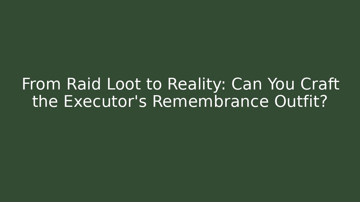 From Raid Loot to Reality: Can You Craft the Executor's Remembrance Outfit?