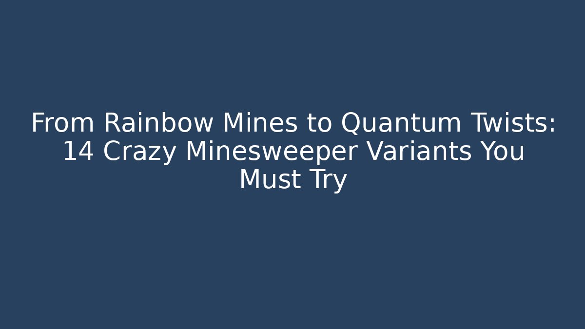 From Rainbow Mines to Quantum Twists: 14 Crazy Minesweeper Variants You Must Try