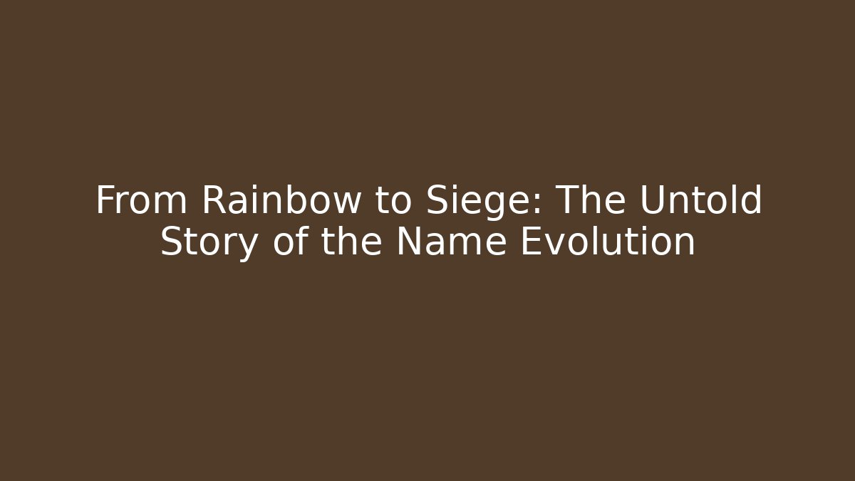 From Rainbow to Siege: The Untold Story of the Name Evolution
