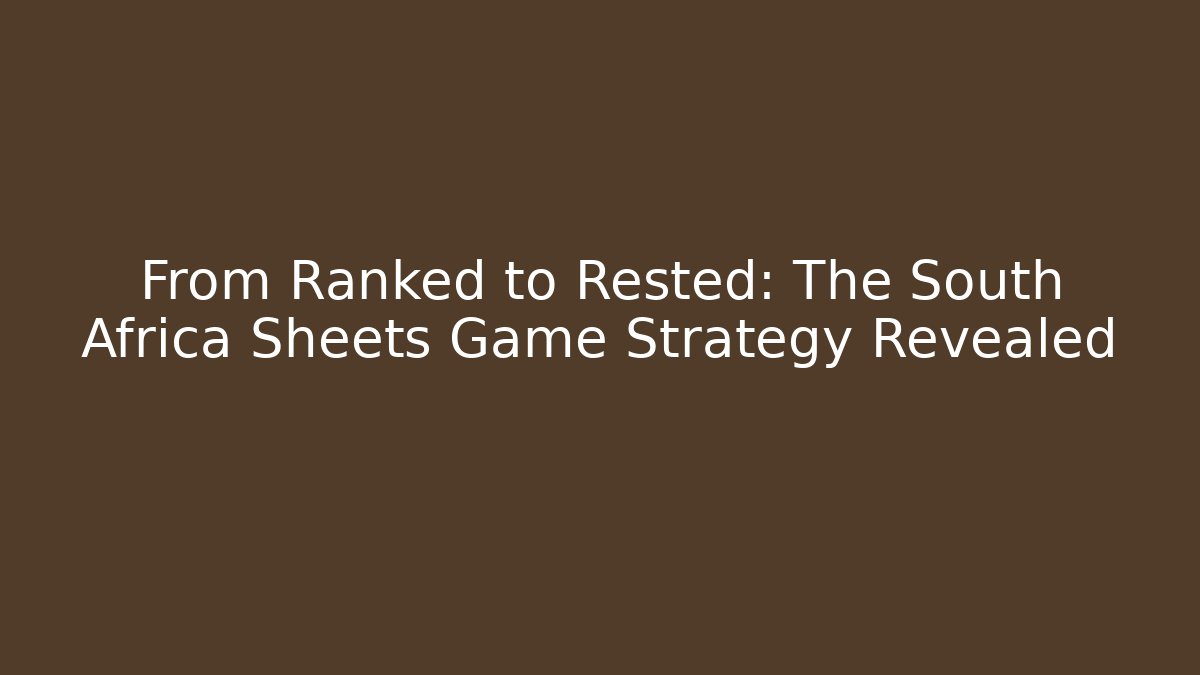 From Ranked to Rested: The South Africa Sheets Game Strategy Revealed