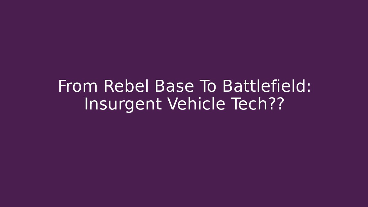 From Rebel Base To Battlefield: Insurgent Vehicle Tech突破