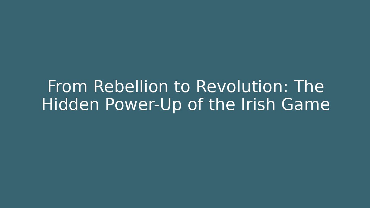 From Rebellion to Revolution: The Hidden Power-Up of the Irish Game