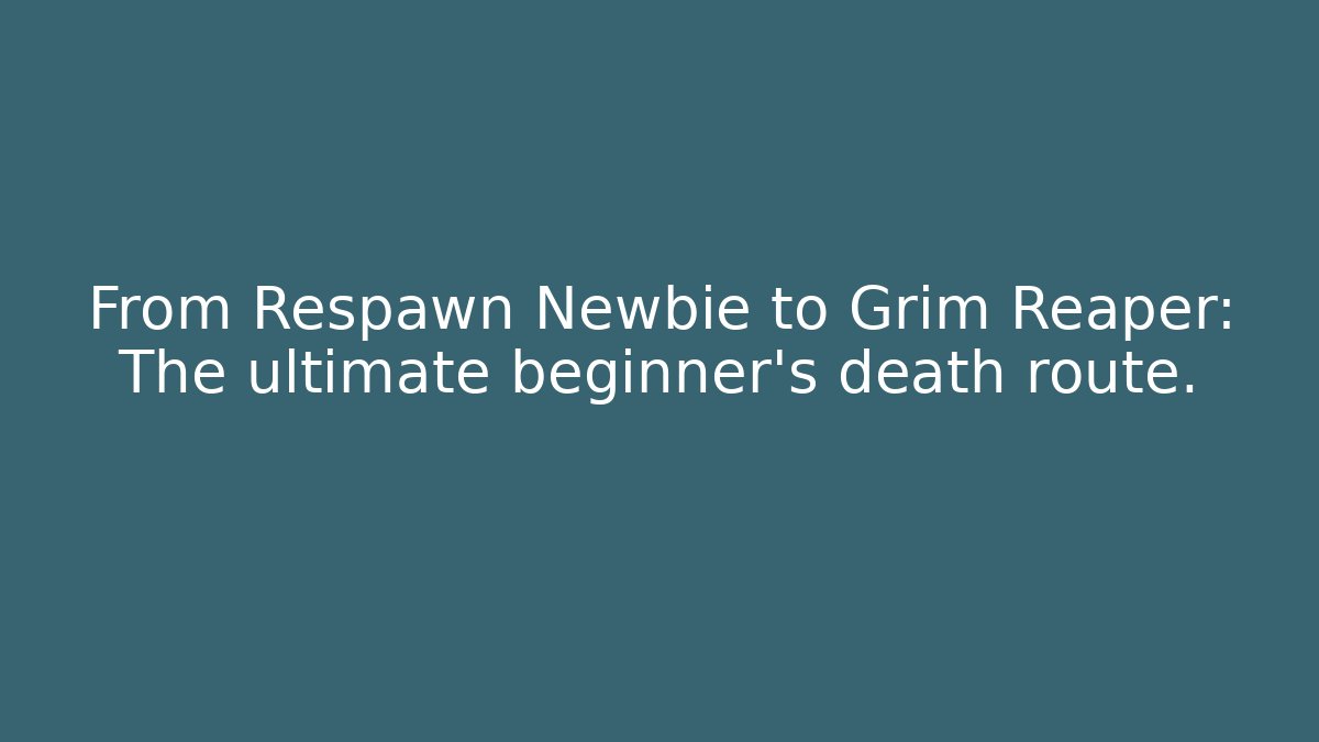 From Respawn Newbie to Grim Reaper: The ultimate beginner’s death route.