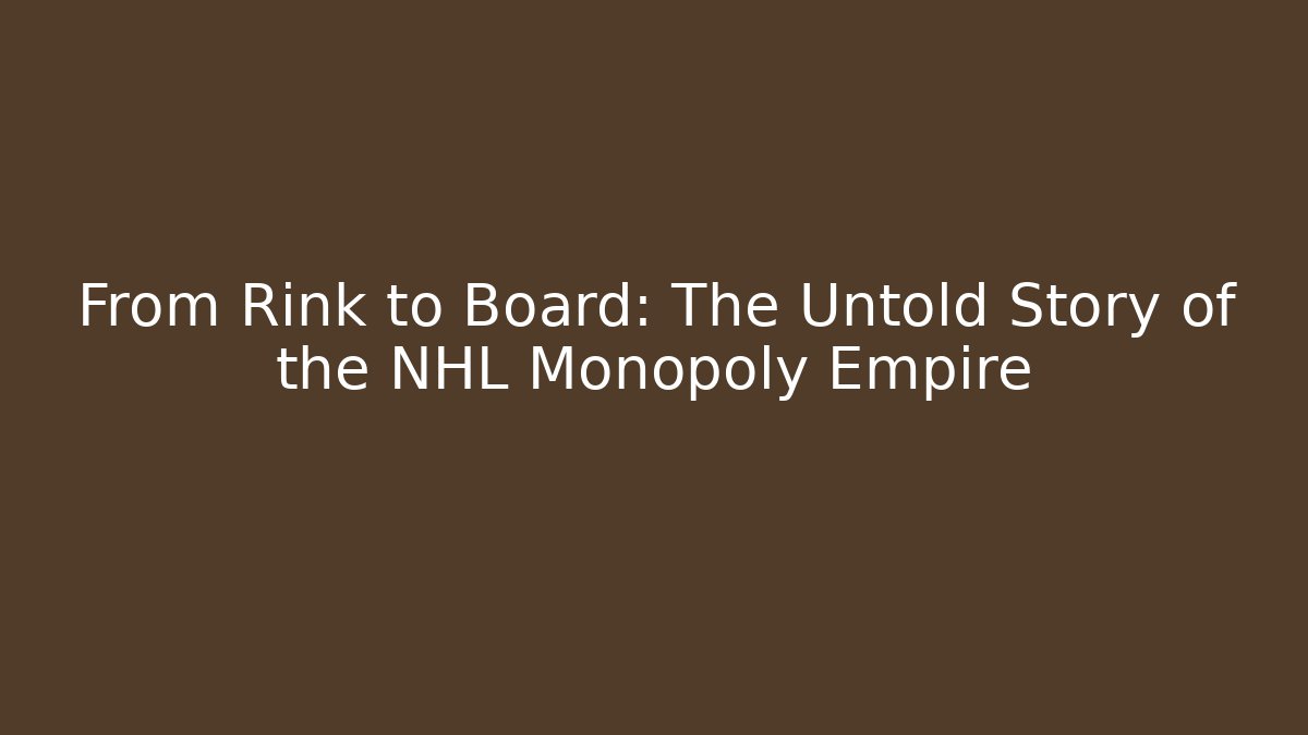 From Rink to Board: The Untold Story of the NHL Monopoly Empire