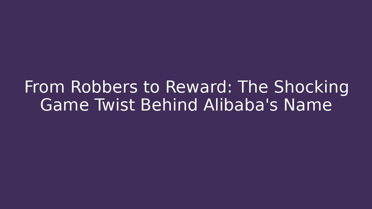 From Robbers to Reward: The Shocking Game Twist Behind Alibaba's Name