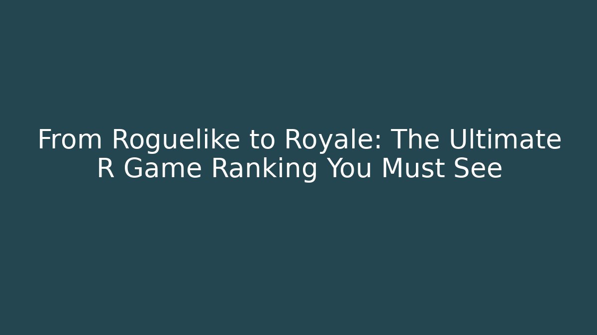 From Roguelike to Royale: The Ultimate R Game Ranking You Must See