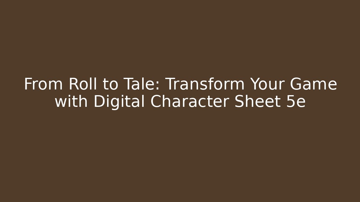 From Roll to Tale: Transform Your Game with Digital Character Sheet 5e