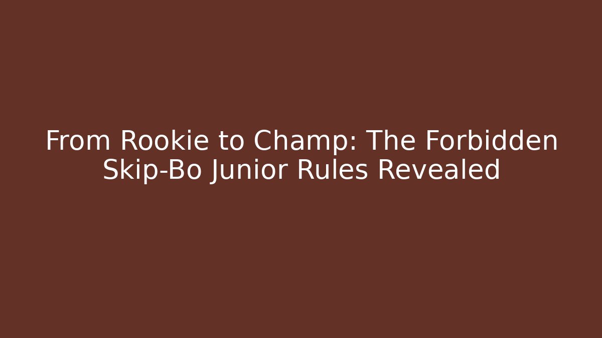 From Rookie to Champ: The Forbidden Skip-Bo Junior Rules Revealed