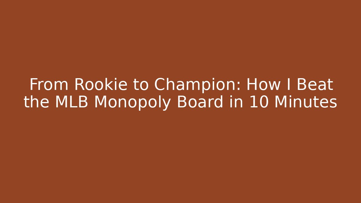 From Rookie to Champion: How I Beat the MLB Monopoly Board in 10 Minutes