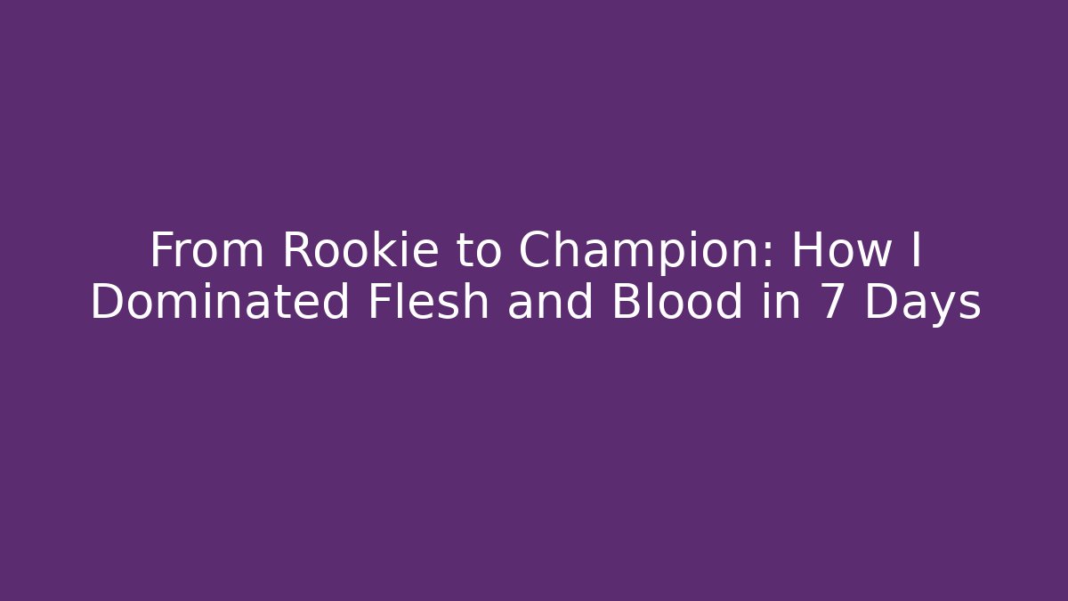 From Rookie to Champion: How I Dominated Flesh and Blood in 7 Days