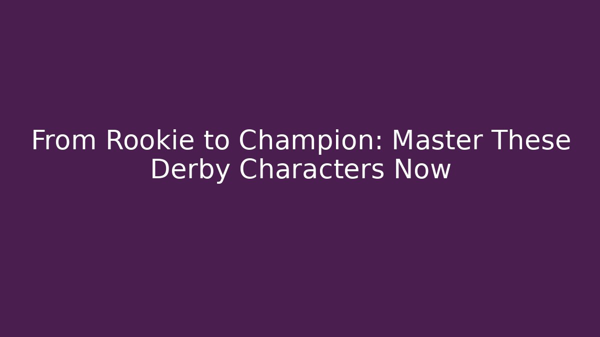 From Rookie to Champion: Master These Derby Characters Now