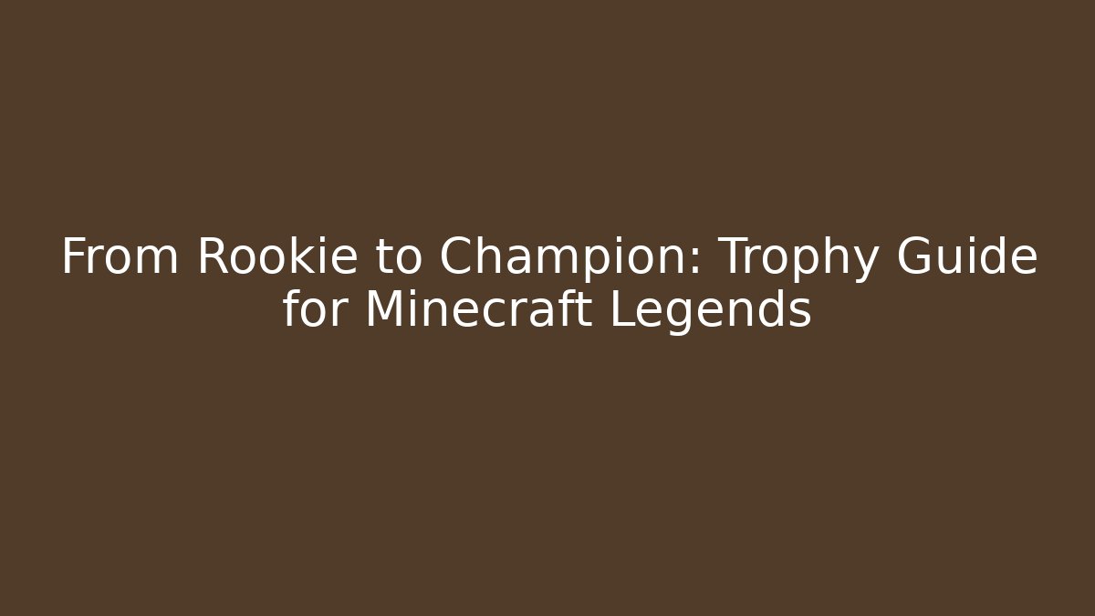 From Rookie to Champion: Trophy Guide for Minecraft Legends - Create More Assets