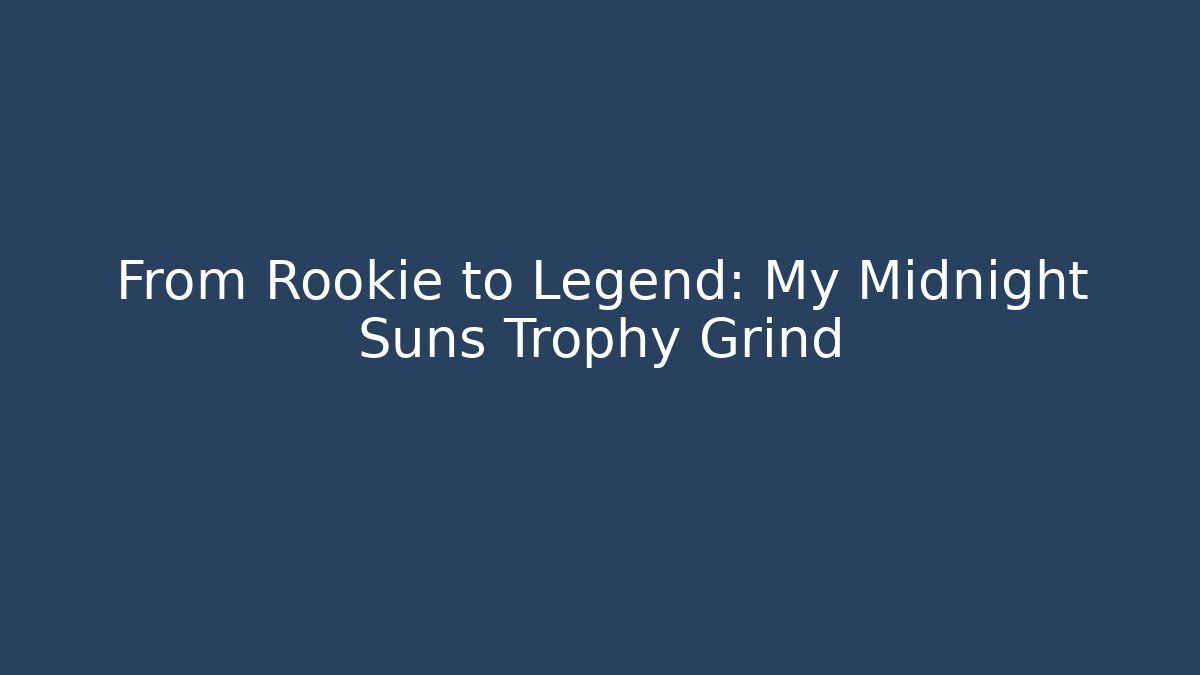 From Rookie to Legend: My Midnight Suns Trophy Grind