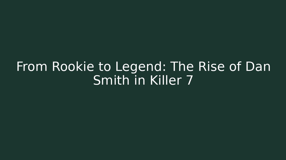 From Rookie to Legend: The Rise of Dan Smith in Killer 7
