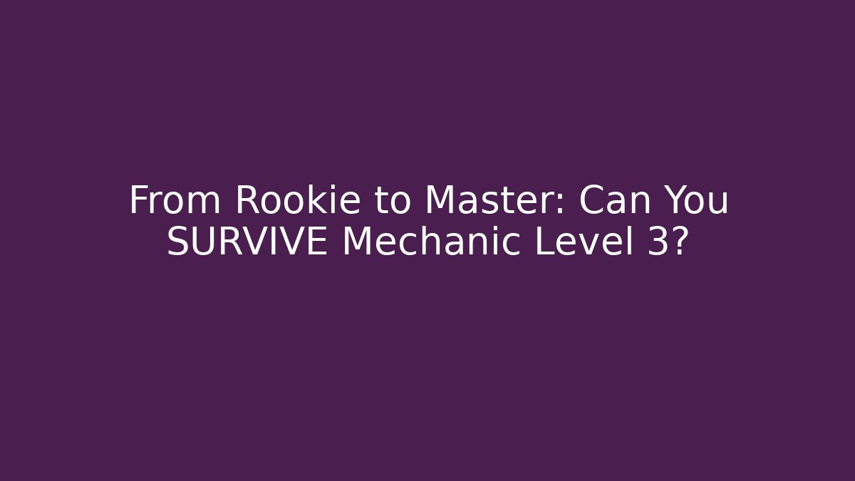 From Rookie to Master: Can You SURVIVE Mechanic Level 3?