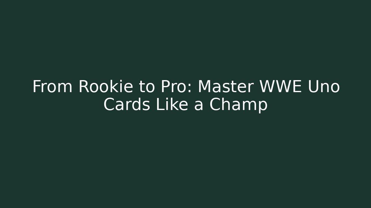 From Rookie to Pro: Master WWE Uno Cards Like a Champ