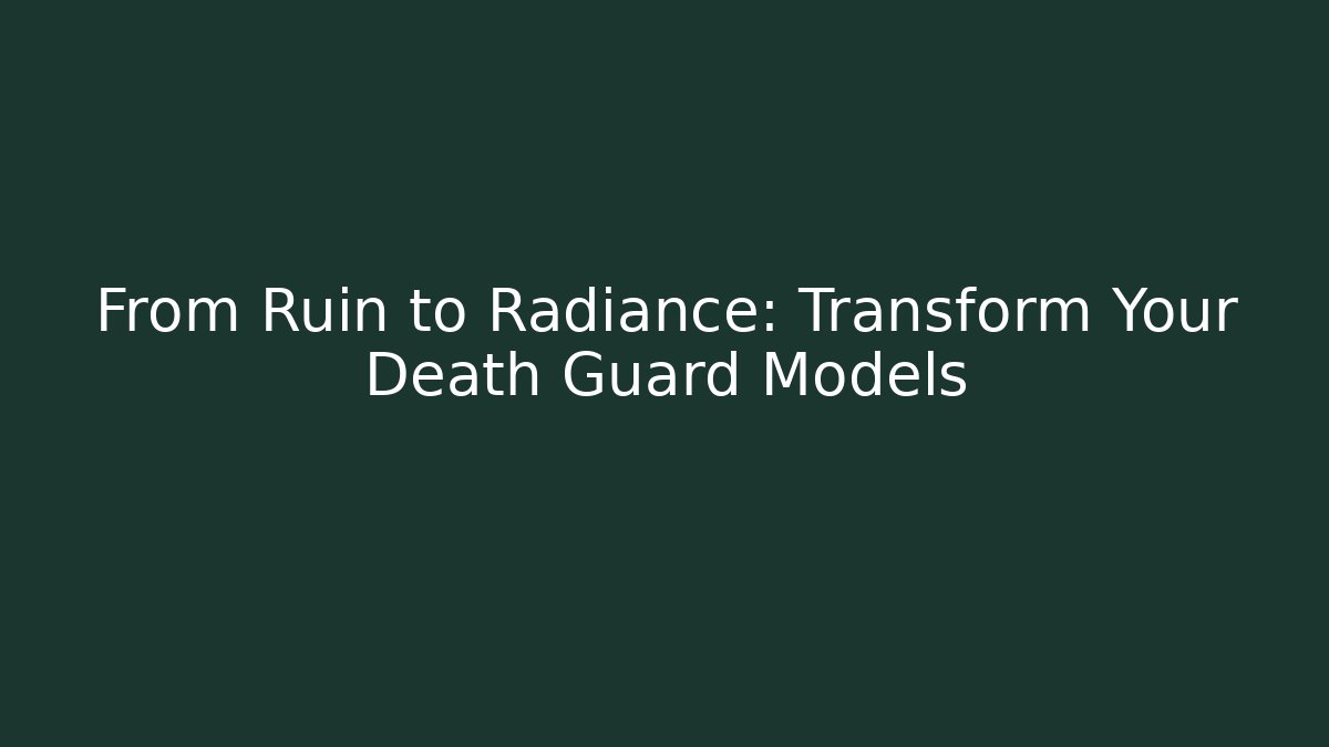From Ruin to Radiance: Transform Your Death Guard Models - Create More Assets