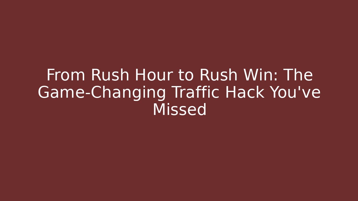 From Rush Hour to Rush Win: The Game-Changing Traffic Hack You’ve Missed