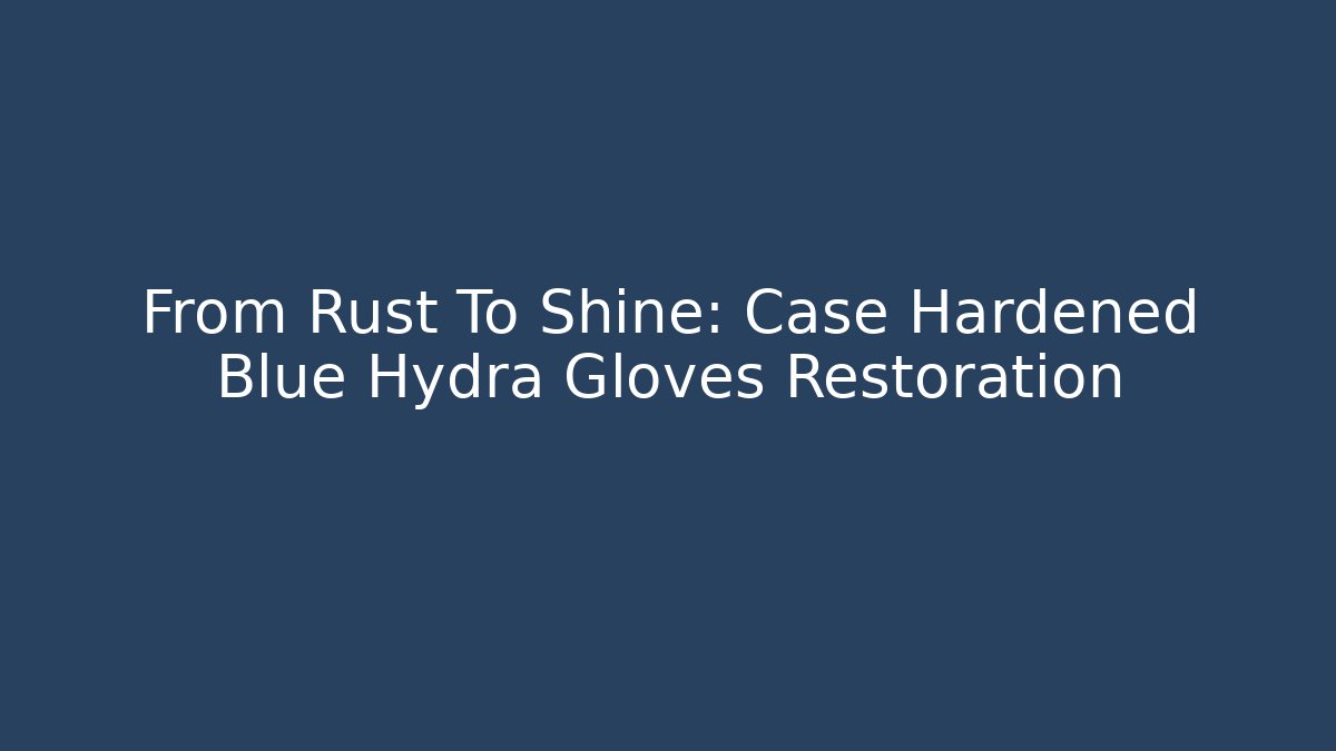 From Rust To Shine: Case Hardened Blue Hydra Gloves Restoration