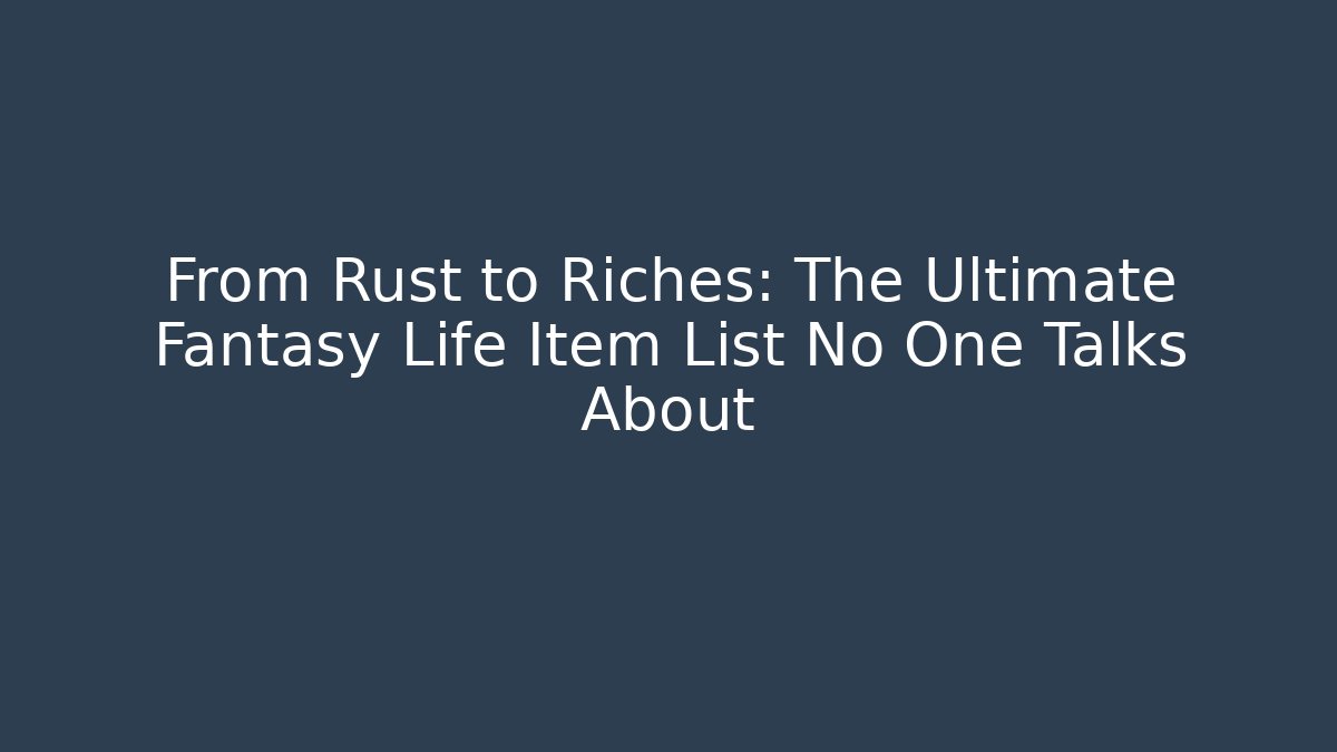 From Rust to Riches: The Ultimate Fantasy Life Item List No One Talks About