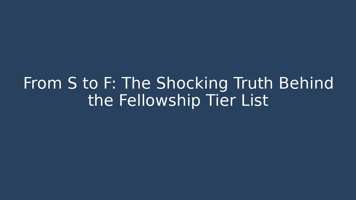 From S to F: The Shocking Truth Behind the Fellowship Tier List