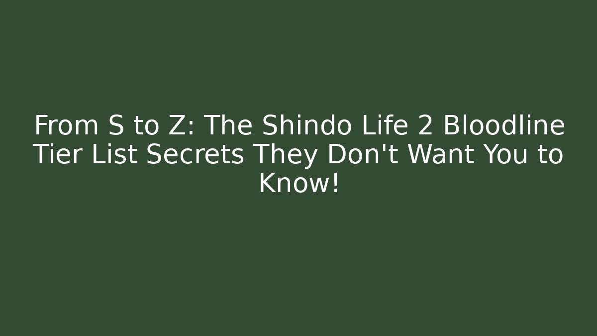 From S to Z: The Shindo Life 2 Bloodline Tier List Secrets They Don't Want You to Know!