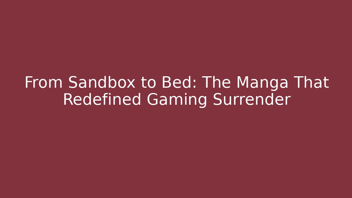 From Sandbox to Bed: The Manga That Redefined Gaming Surrender
