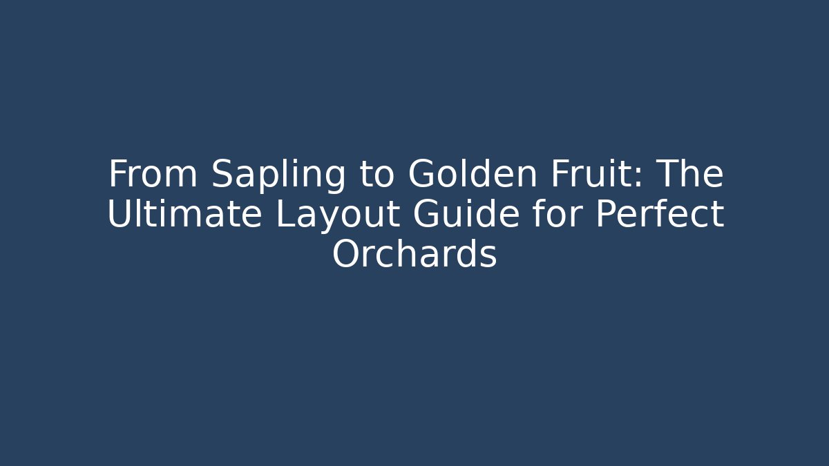 From Sapling to Golden Fruit: The Ultimate Layout Guide for Perfect Orchards