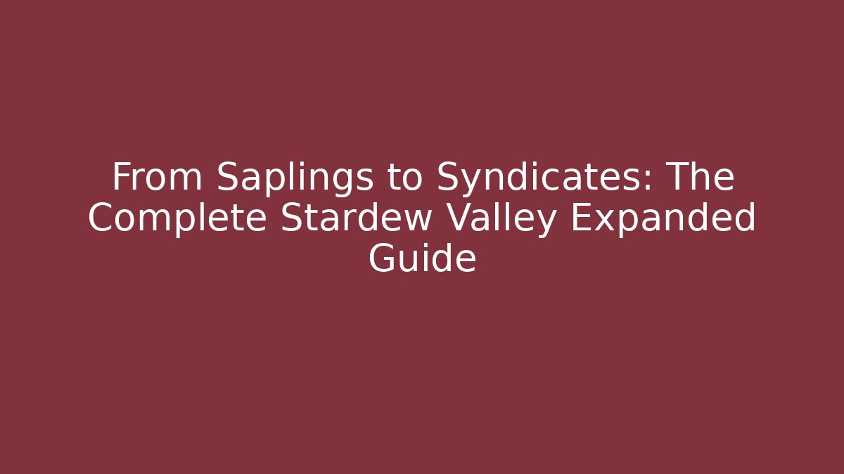 From Saplings to Syndicates: The Complete Stardew Valley Expanded Guide