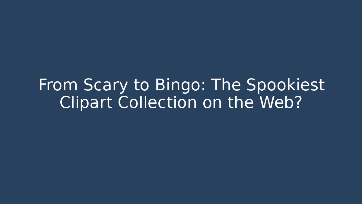 From Scary to Bingo: The Spookiest Clipart Collection on the Web?