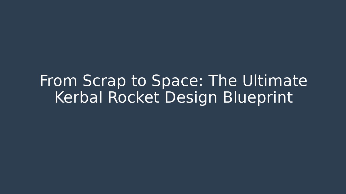 From Scrap to Space: The Ultimate Kerbal Rocket Design Blueprint