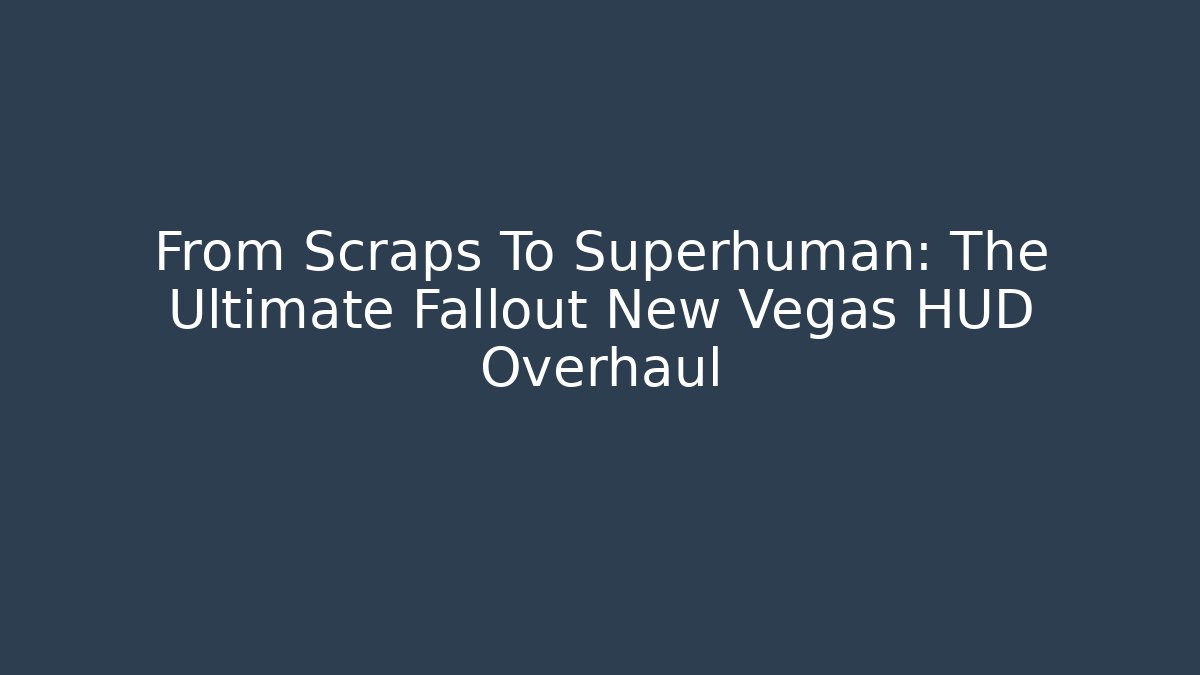 From Scraps To Superhuman: The Ultimate Fallout New Vegas HUD Overhaul