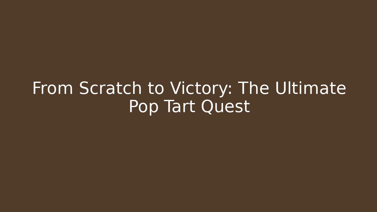 From Scratch to Victory: The Ultimate Pop Tart Quest