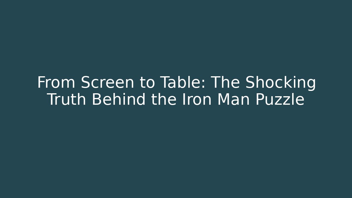 From Screen to Table: The Shocking Truth Behind the Iron Man Puzzle