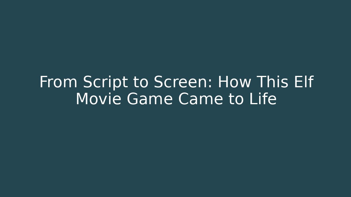 From Script to Screen: How This Elf Movie Game Came to Life