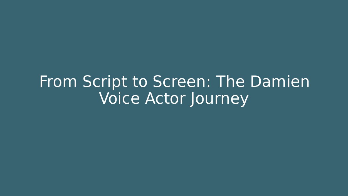 From Script to Screen: The Damien Voice Actor Journey