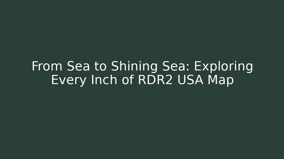 From Sea to Shining Sea: Exploring Every Inch of RDR2 USA Map