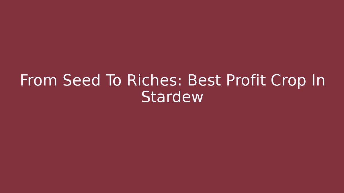 From Seed To Riches: Best Profit Crop In Stardew
