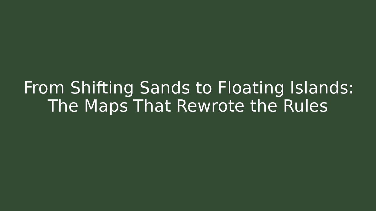 From Shifting Sands to Floating Islands: The Maps That Rewrote the Rules