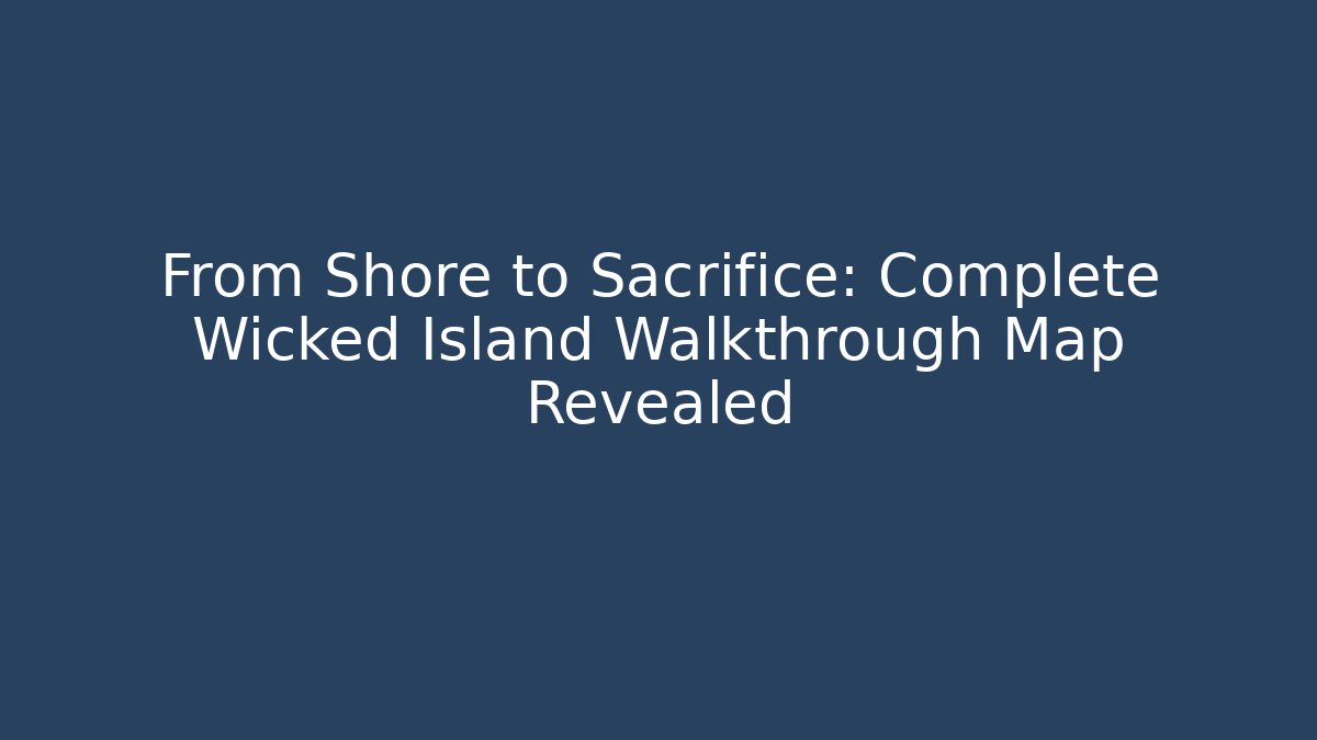 From Shore to Sacrifice: Complete Wicked Island Walkthrough Map Revealed