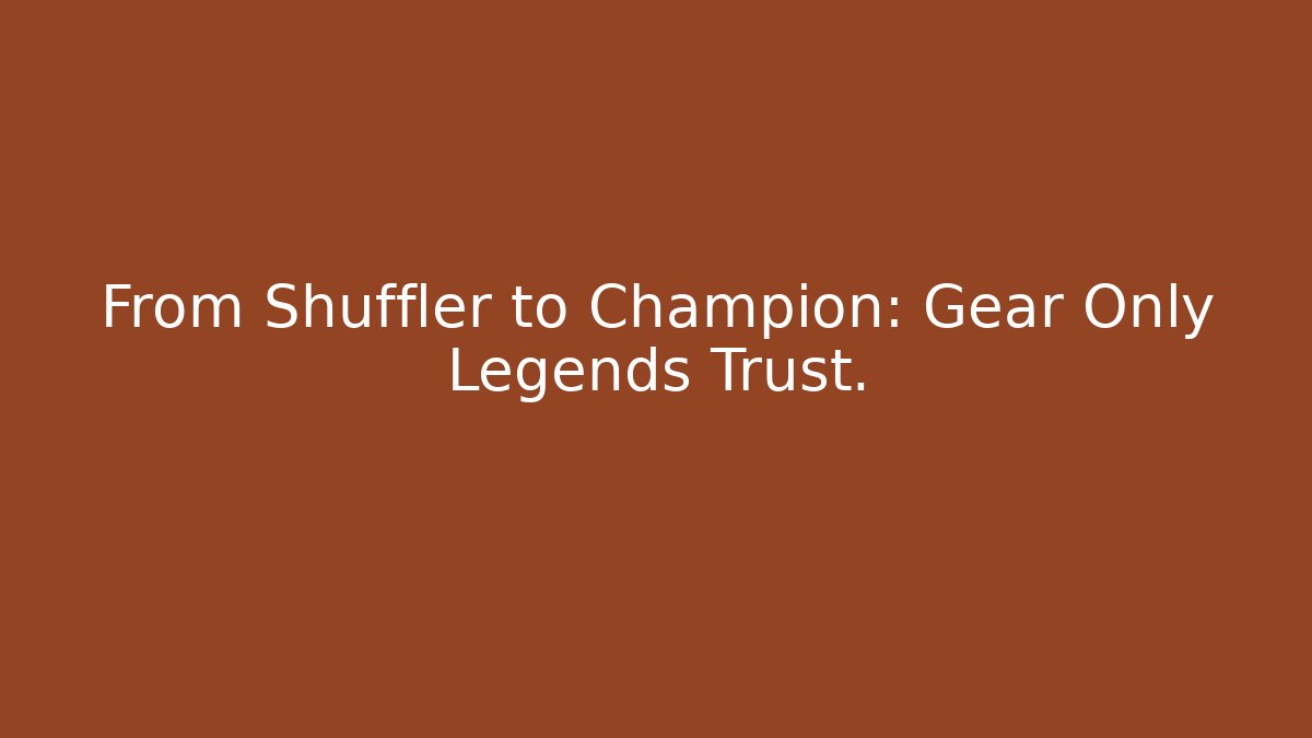 From Shuffler to Champion: Gear Only Legends Trust.
