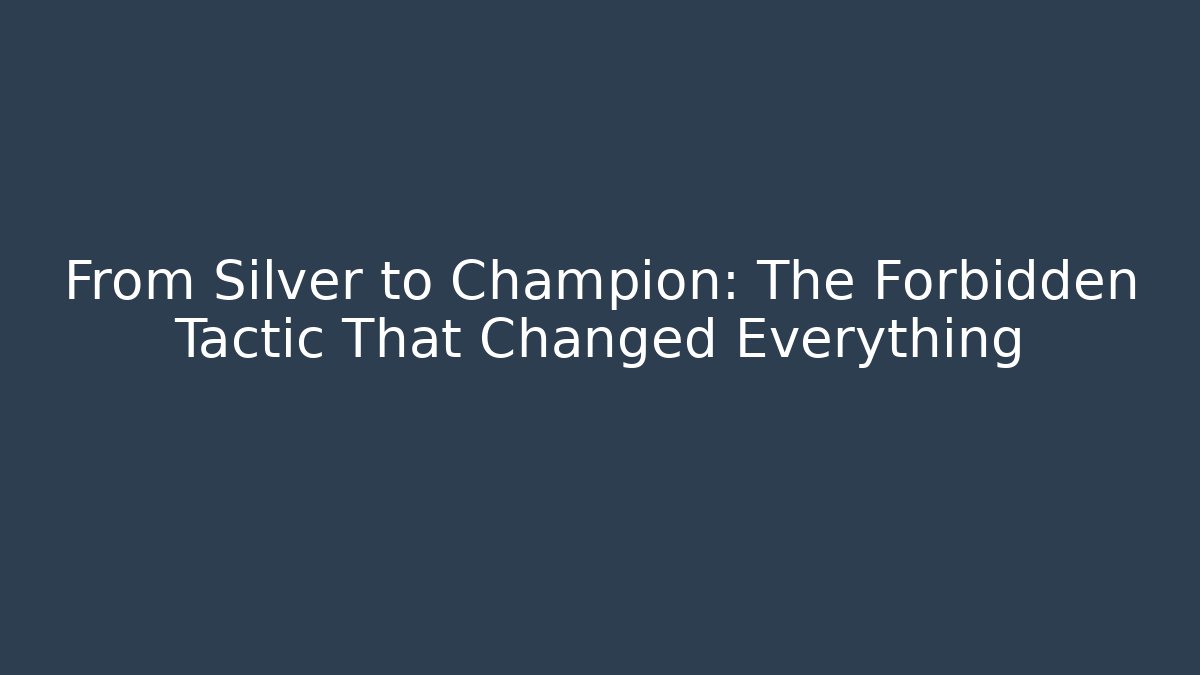 From Silver to Champion: The Forbidden Tactic That Changed Everything