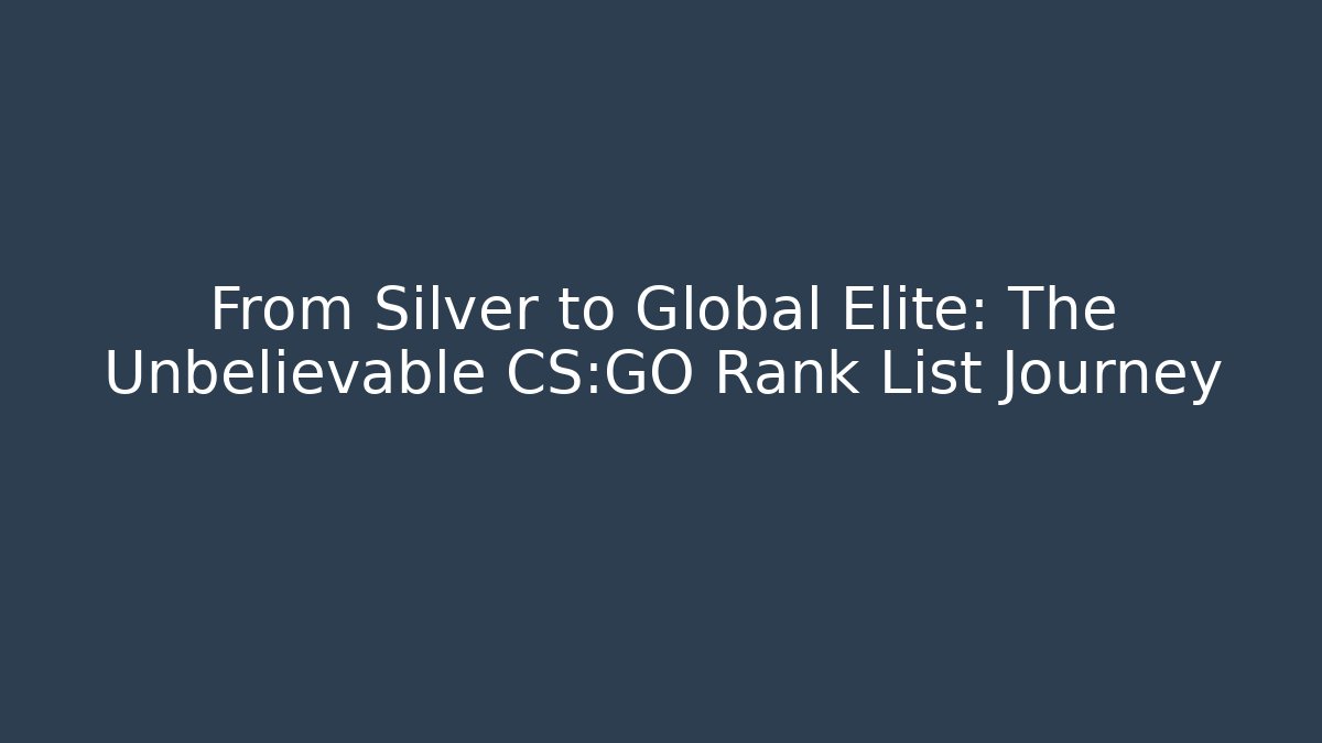 From Silver to Global Elite: The Unbelievable CS:GO Rank List Journey