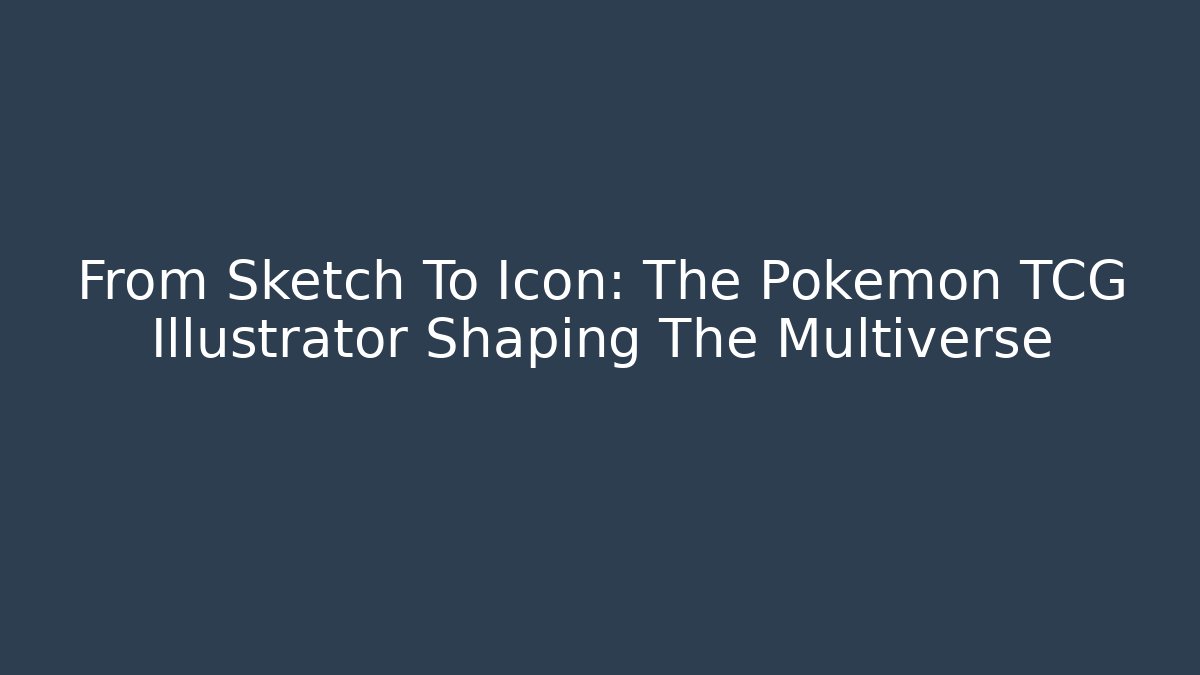 From Sketch To Icon: The Pokemon TCG Illustrator Shaping The Multiverse