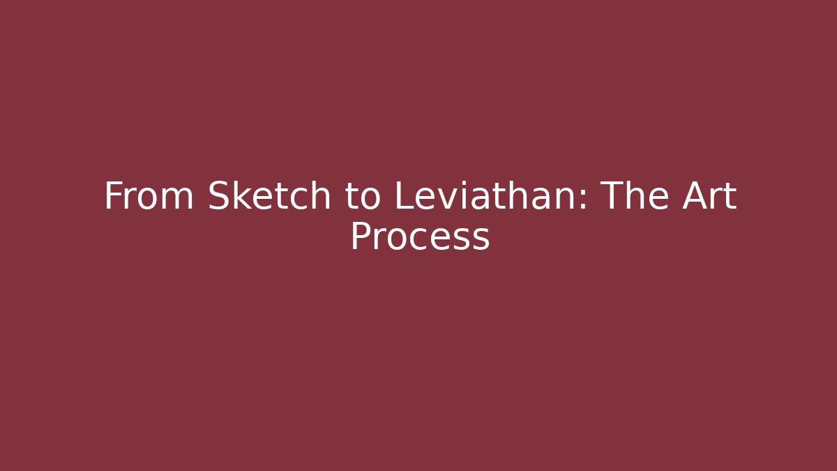 From Sketch to Leviathan: The Art Process