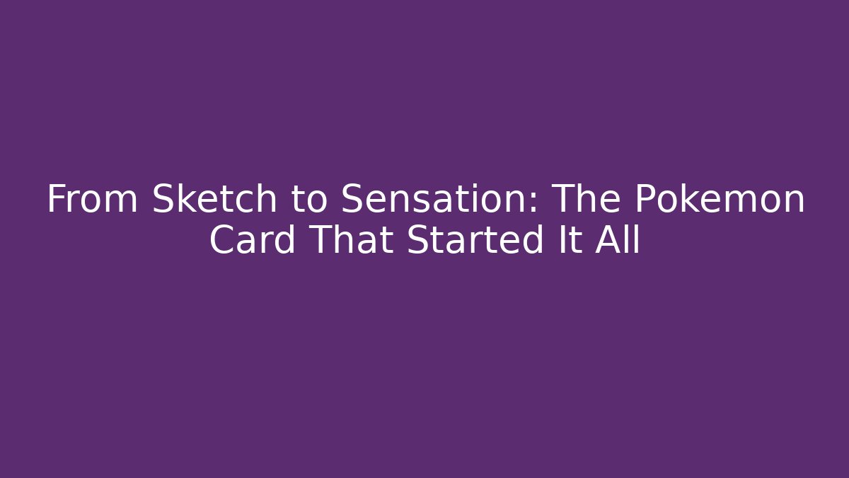 From Sketch to Sensation: The Pokemon Card That Started It All