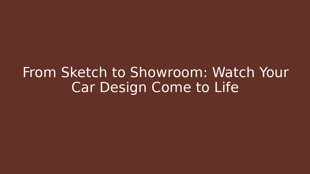 From Sketch to Showroom: Watch Your Car Design Come to Life